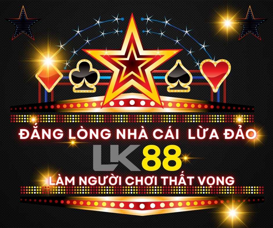 Quá ĐẮNG cho anh em trót tin vào LK88