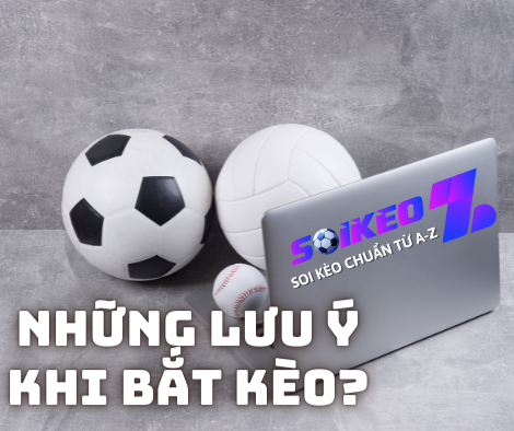 Những điều cần lưu ý khi bắt kèo